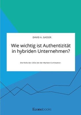 bokomslag Wie wichtig ist Authentizitat in hybriden Unternehmen? Die Rolle der CEOs bei der Marken-Co-Kreation