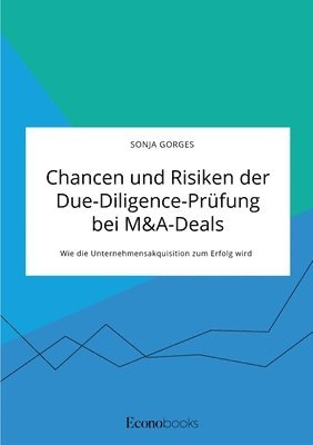 Chancen und Risiken der Due-Diligence-Prufung bei M&A-Deals. Wie die Unternehmensakquisition zum Erfolg wird 1