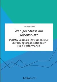 bokomslag Weniger Stress am Arbeitsplatz. PERMA-Lead als Instrument zur Entfaltung organisationaler High Performance