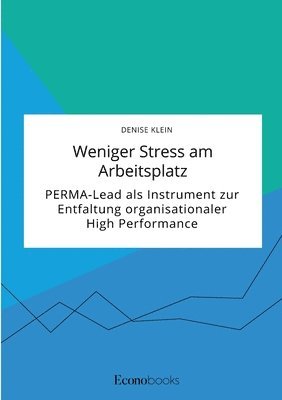 Weniger Stress am Arbeitsplatz. PERMA-Lead als Instrument zur Entfaltung organisationaler High Performance 1