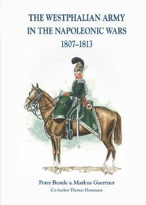 The The Westphalian Army in the Napoleonic Wars 1807-1813 1