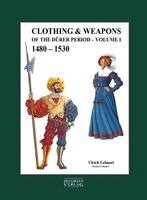 Ulrich Lehnart - Clothing & Weapons of the Dürer Period 1480-1530, Inbunden