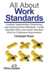 bokomslag All About Work Standards: Creating, Implementing, Maintaining, and Improving Work Standards, Toyota Standard Work, and Leader Standard Work for