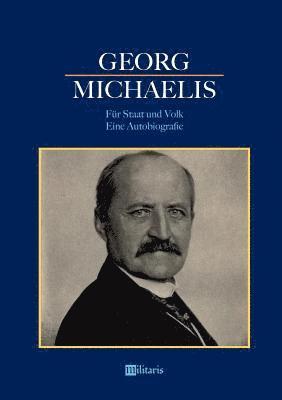 Georg Michaelis - Fr Staat und Volk. Eine Autobiografie 1