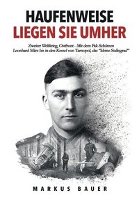 bokomslag Haufenweise liegen sie umher: Zweiter Weltkrieg, Ostfront - Mit dem Pak-Schützen Leonhard März bis in den Kessel von Tarnopol, das 'kleine Stalingra