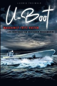 bokomslag U-Boot-Maschinist Fritz Kasten - Ein Frontbuch der deutschen Kriegsmarine: Zeitgenössischer Roman über den Krieg zur See 1914 bis 1918