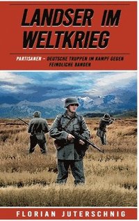 bokomslag Landser im Weltkrieg - Partisanen: Deutsche Truppen im Kampf gegen feindliche Banden