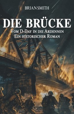 bokomslag Die Brücke - Vom D-Day in die Ardennen: Ein historischer Roman