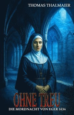 Ohne Treu - Die Mordnacht von Eger 1634