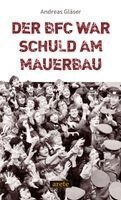 Andreas Gläser - Der BFC war schuld am Mauerbau, Häftad