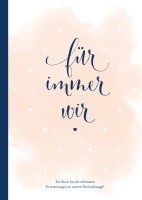 bokomslag Für immer wir: Das Erinnerungsbuch für Paare. Erinnerungsalbum an die Hochzeit, Hochzeitstage und das Eheleben. Vom Kennenlernen bis zur Goldenen Hochzeit. Das Ausfüllbuch für eure gemeinsame