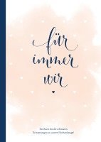bokomslag Für immer wir: Das Erinnerungsbuch für Paare. Erinnerungsalbum an die Hochzeit, Hochzeitstage und das Eheleben. Vom Kennenlernen bis zur Goldenen Hochzeit. Das Ausfüllbuch für eure gemeinsame Liebe...