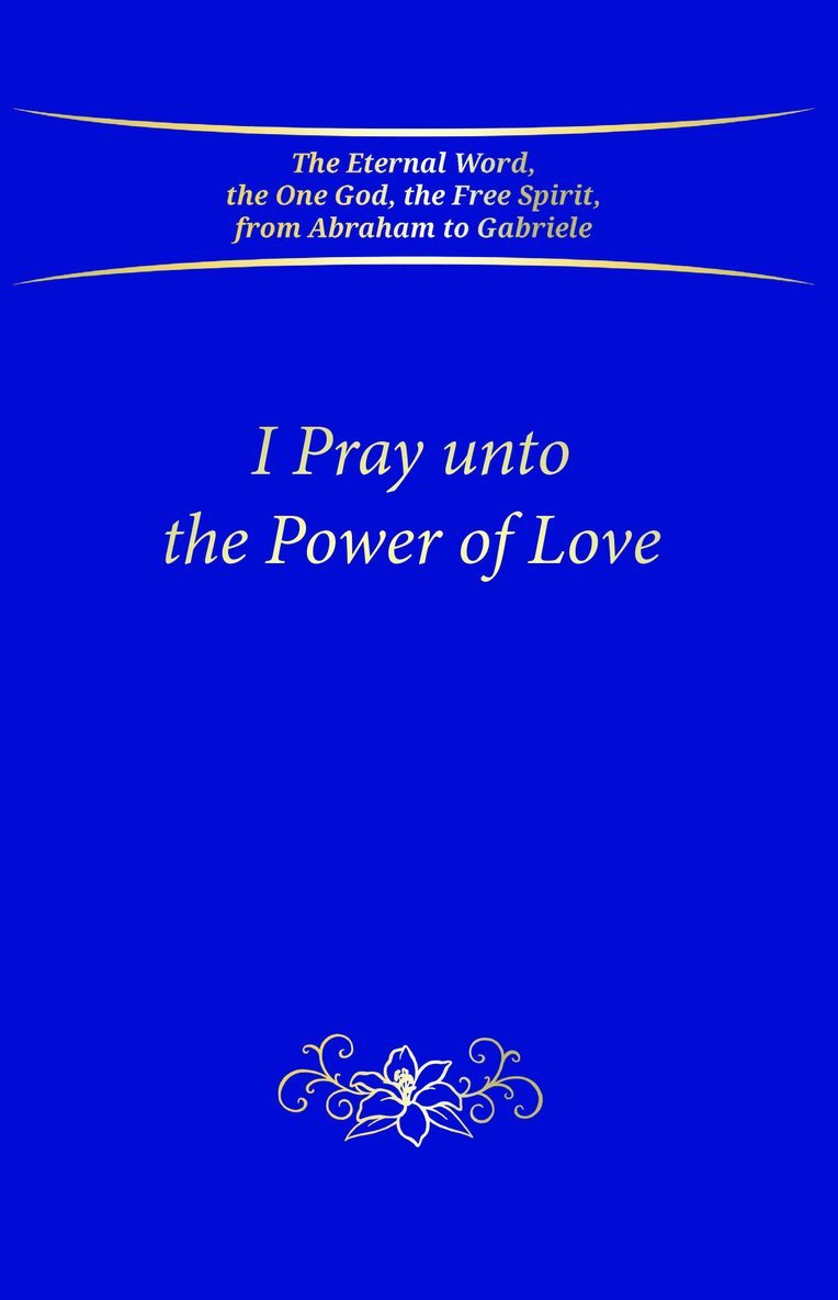 House Gabriele Publishing - I Pray unto the Power of Love (Hardbound), Inbunden