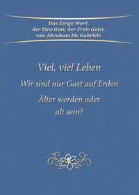 bokomslag Viel, viel Leben. Wir sind nur Gast auf Erden. lter werden oder alt sein?