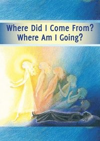 bokomslag Where did I Come From? Where Am I Going?: Life After Death, the Journey of Your Soul