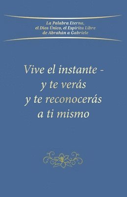 Vive el instante - y te verás y te reconocerás a ti mismo