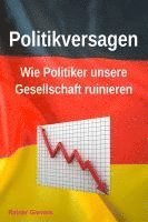 bokomslag Politikversagen: Wie Politiker unsere Gesellschaft ruinieren