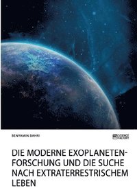 bokomslag Die moderne Exoplanetenforschung und die Suche nach extraterrestrischem Leben