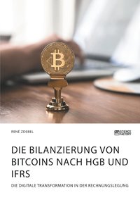 bokomslag Die Bilanzierung von Bitcoins nach HGB und IFRS. Die digitale Transformation in der Rechnungslegung