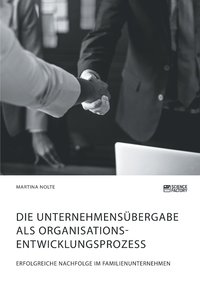 bokomslag Unternehmensübergabe als Organisationsentwicklungsprozess. Erfolgreiche Nachfolge im Familienunternehmen