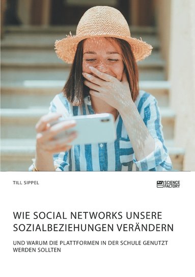 bokomslag Wie Social Networks unsere Sozialbeziehungen verändern. Und warum die Plattformen in der Schule genutzt werden sollten