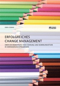 bokomslag Erfolgreiches Change Management. ber die Bedeutung von Fhrung und Kommunikation in Vernderungsprozessen