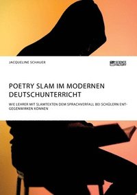 bokomslag Poetry Slam im modernen Deutschunterricht. Wie Lehrer mit Slamtexten dem Sprachverfall bei Schlern entgegenwirken knnen