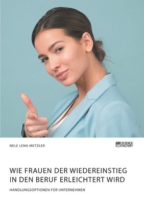 bokomslag Wie Frauen der Wiedereinstieg in den Beruf erleichtert wird. Handlungsoptionen für Unternehmen