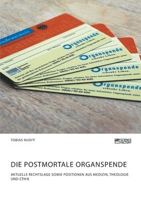 Die postmortale Organspende. Aktuelle Rechtslage sowie Positionen aus Medizin, Theologie und Ethik 1