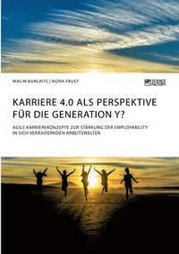 bokomslag Karriere 4.0 als Perspektive fr die Generation Y? Agile Karrierekonzepte zur Strkung der Employability in sich verndernden Arbeitswelten