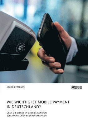 Jakob Petersen - Wie wichtig ist Mobile Payment in Deutschland? Über die Chancen und Risiken von elektronischen Bezahlverfahren, Häftad