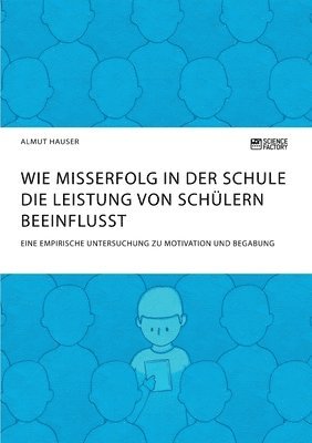 bokomslag Wie Misserfolg in der Schule die Leistung von Schülern beeinflusst. Eine empirische Untersuchung zu Motivation und Begabung