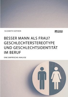 Besser Mann als Frau? Geschlechterstereotype und Geschlechtsidentitt im Beruf 1