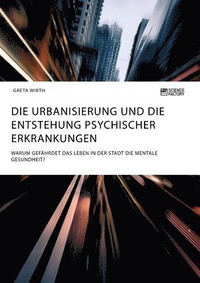 bokomslag Die Urbanisierung und die Entstehung psychischer Erkrankungen. Warum gefhrdet das Leben in der Stadt die mentale Gesundheit?