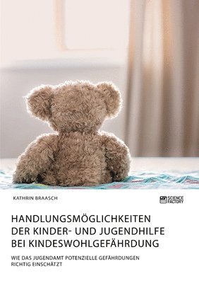 bokomslag Handlungsmglichkeiten der Kinder- und Jugendhilfe bei Kindeswohlgefhrdung. Wie das Jugendamt potenzielle Gefhrdungen richtig einschtzt