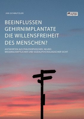 bokomslag Beeinflussen Gehirnimplantate die Willensfreiheit des Menschen? Antworten aus philosophischer, neurowissenschaftlicher und sozialpsychologischer Sicht