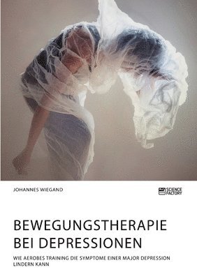 bokomslag Bewegungstherapie bei Depressionen. Wie aerobes Training die Symptome einer Major Depression lindern kann