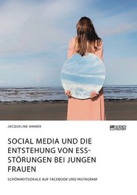 bokomslag Social Media und die Entstehung von Essstrungen bei jungen Frauen. Schnheitsideale auf Facebook und Instagram