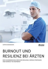 bokomslag Burnout und Resilienz bei AErzten. Der Zusammenhang zwischen Resilienz, Coping-Strategien und Burnout im Arztberuf