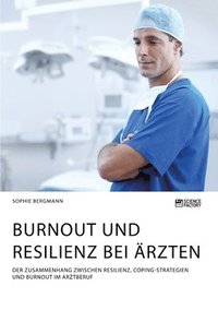 bokomslag Burnout und Resilienz bei rzten. Der Zusammenhang zwischen Resilienz, Coping-Strategien und Burnout im Arztberuf