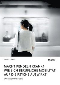 bokomslag Macht Pendeln krank? Wie sich berufliche Mobilität auf die Psyche auswirkt