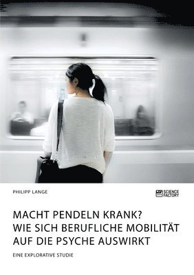 bokomslag Macht Pendeln krank? Wie sich berufliche Mobilität auf die Psyche auswirkt