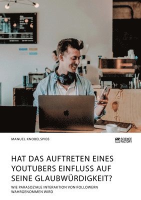 Manuel Knobelspieß - Hat das Auftreten eines YouTubers Einfluss auf seine Glaubwürdigkeit? Wie parasoziale Interaktion von Followern wahrgenommen wird, Häftad