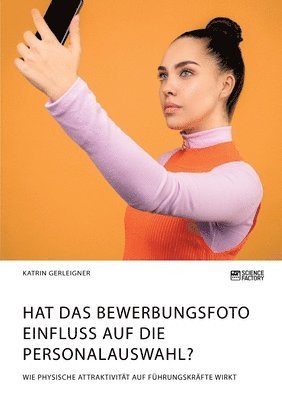 bokomslag Hat das Bewerbungsfoto Einfluss auf die Personalauswahl? Wie physische Attraktivität auf Führungskräfte wirkt
