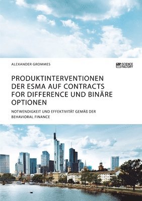 bokomslag Produktinterventionen der ESMA auf Contracts for Difference und binare Optionen. Notwendigkeit und Effektivitat gemass der Behavioral Finance