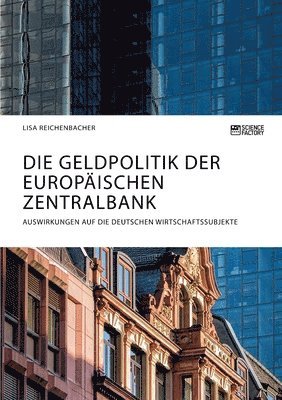 Die Geldpolitik der Europischen Zentralbank. Auswirkungen auf die deutschen Wirtschaftssubjekte 1