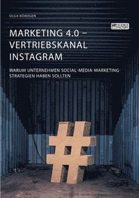 bokomslag Marketing 4.0 - Vertriebskanal Instagram. Warum Unternehmen Social-Media-Marketing-Strategien haben sollten