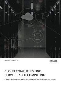 bokomslag Cloud Computing und Server-based Computing. Chancen und Risiken von serverbasierten IT-Infrastrukturen