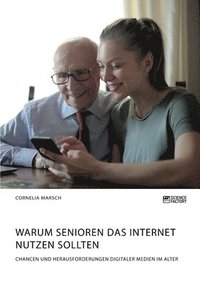 bokomslag Warum Senioren das Internet nutzen sollten. Chancen und Herausforderungen digitaler Medien im Alter