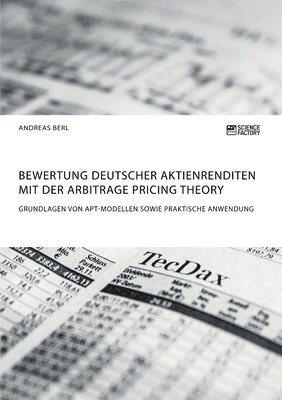 Bewertung deutscher Aktienrenditen mit der Arbitrage Pricing Theory. Grundlagen von APT-Modellen sowie praktische Anwendung 1